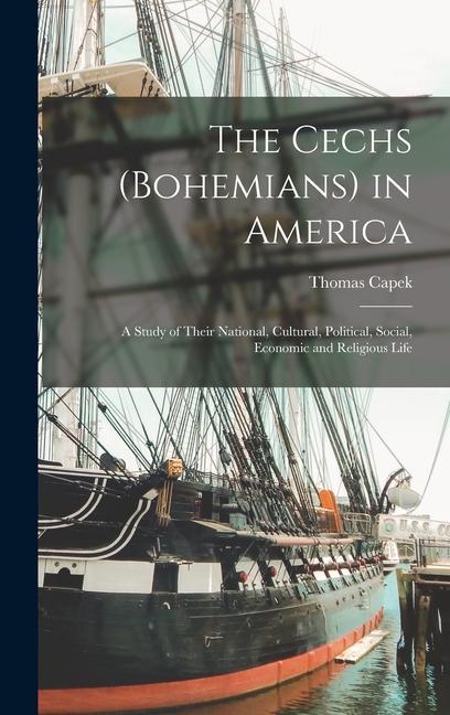 The Cechs (Bohemians) in America; a Study of Their National Cultural Political Social Economic and Religious Life