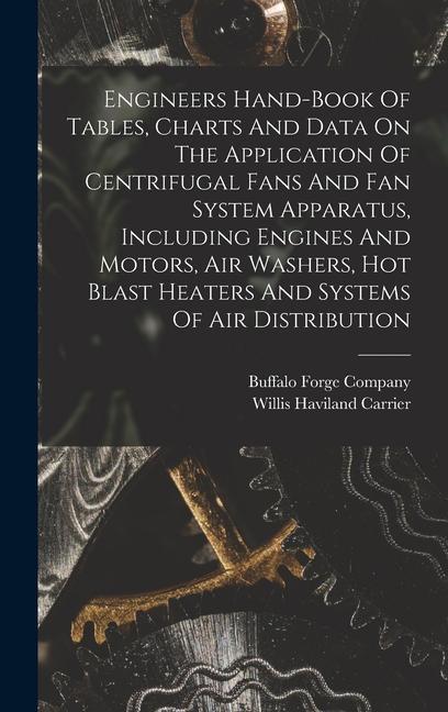Engineers Hand-book Of Tables Charts And Data On The Application Of Centrifugal Fans And Fan System Apparatus Including Engines And Motors Air Washers Hot Blast Heaters And Systems Of Air Distribution