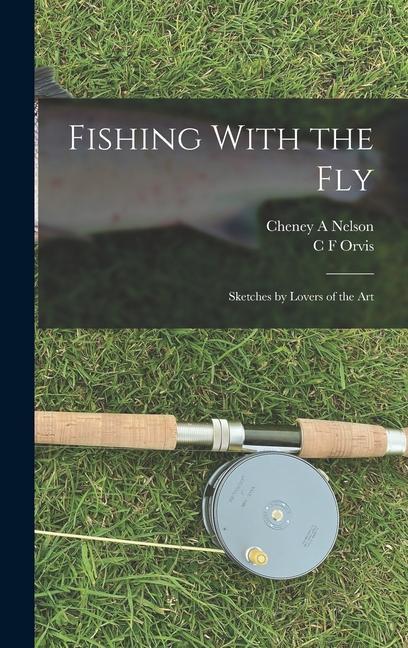 Fishing With the Fly: Sketches by Lovers of the Art
