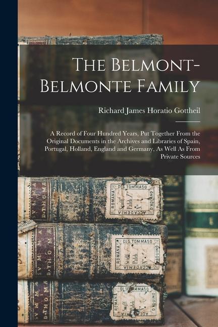 The Belmont-Belmonte Family: A Record of Four Hundred Years Put Together From the Original Documents in the Archives and Libraries of Spain Portu