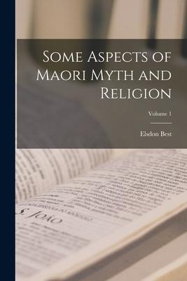 Some Aspects of Maori Myth and Religion; Volume 1