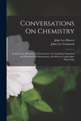 Conversations On Chemistry: In Which the Elements of That Science Are Familiarly Explained and Illustrated by Experiments and Sixteen Copperplate
