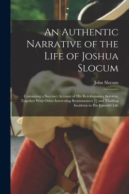 An Authentic Narrative of the Life of Joshua Slocum: Containing a Succinct Account of his Revolutionary Services Together With Other Interesting Remi
