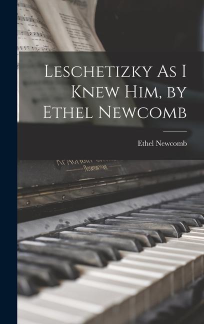 Leschetizky As I Knew Him by Ethel Newcomb