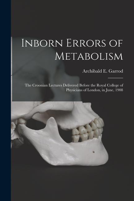 Inborn Errors of Metabolism; the Croonian Lectures Delivered Before the Royal College of Physicians of London in June 1908