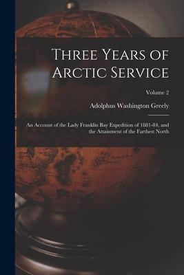 Three Years of Arctic Service: An Account of the Lady Franklin Bay Expedition of 1881-84 and the Attainment of the Farthest North; Volume 2