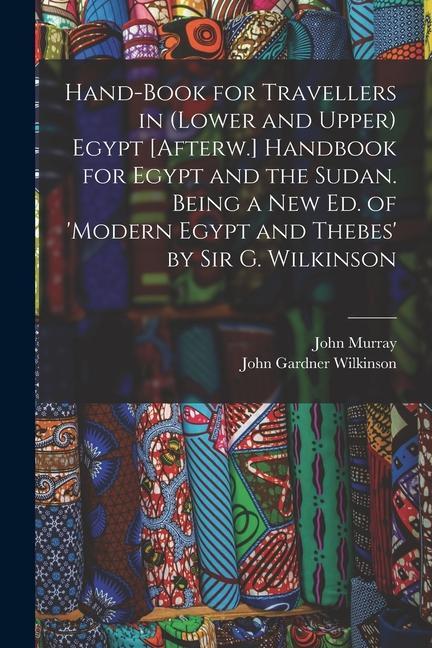 Hand-Book for Travellers in (Lower and Upper) Egypt [Afterw.] Handbook for Egypt and the Sudan. Being a New Ed. of ‘modern Egypt and Thebes‘ by Sir G.