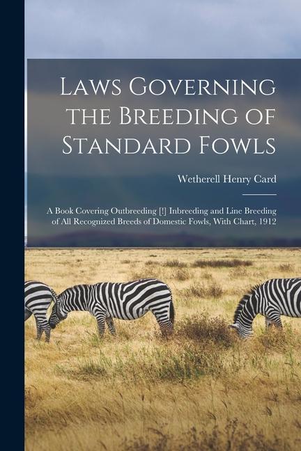 Laws Governing the Breeding of Standard Fowls; a Book Covering Outbreeding [!] Inbreeding and Line Breeding of all Recognized Breeds of Domestic Fowls