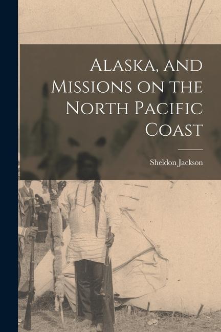 Alaska and Missions on the North Pacific Coast