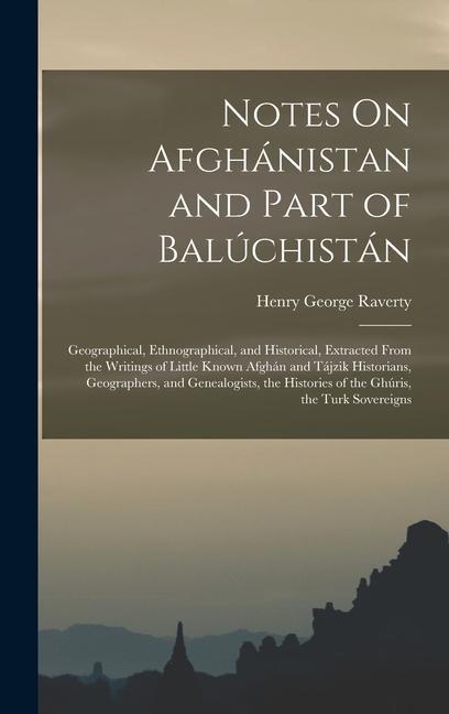 Notes On Afghánistan and Part of Balúchistán: Geographical Ethnographical and Historical Extracted From the Writings of Little Known Afghán and Táj - Henry George Raverty