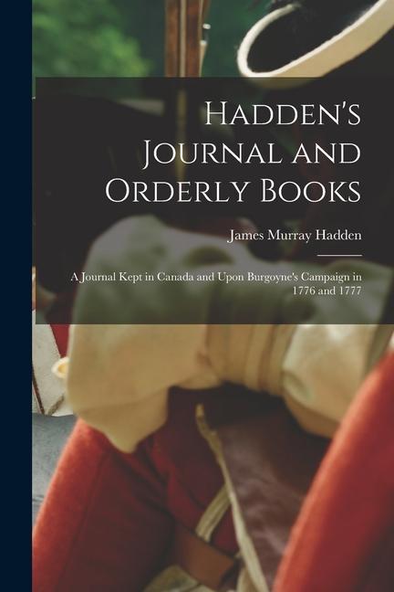 Hadden‘s Journal and Orderly Books: A Journal Kept in Canada and Upon Burgoyne‘s Campaign in 1776 and 1777