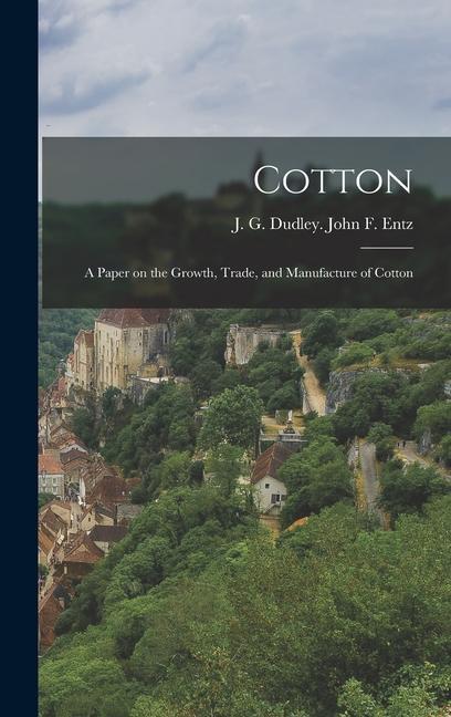 Cotton: A Paper on the Growth Trade and Manufacture of Cotton
