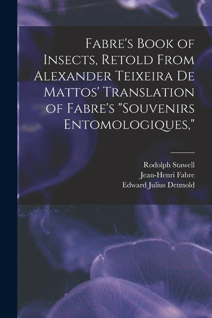 Fabre‘s Book of Insects Retold From Alexander Teixeira de Mattos‘ Translation of Fabre‘s Souvenirs Entomologiques