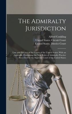 The Admiralty Jurisdiction: Law and Practice of the Courts of the United States: With an Appendix Containing the New Rules of Admiralty Practice