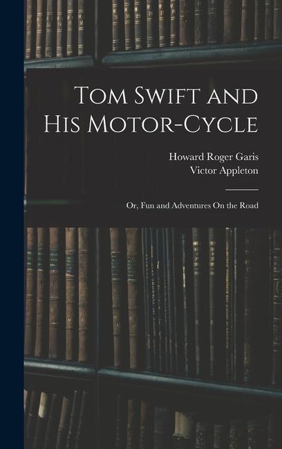 Tom Swift and His Motor-Cycle; Or Fun and Adventures On the Road