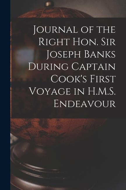 Journal of the Right Hon. Sir Joseph Banks During Captain Cook‘s First Voyage in H.M.S. Endeavour
