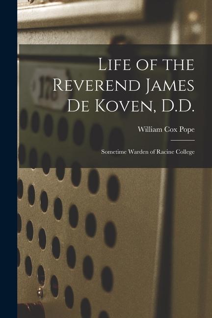 Life of the Reverend James De Koven D.D.: Sometime Warden of Racine College