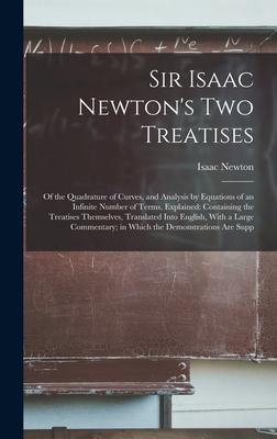 Sir Isaac Newton‘s Two Treatises: Of the Quadrature of Curves and Analysis by Equations of an Infinite Number of Terms Explained: Containing the Tre