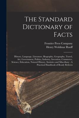The Standard Dictionary of Facts: History Language Literature Biography Geography Travel Art Government Politics Industry Invention Commerc