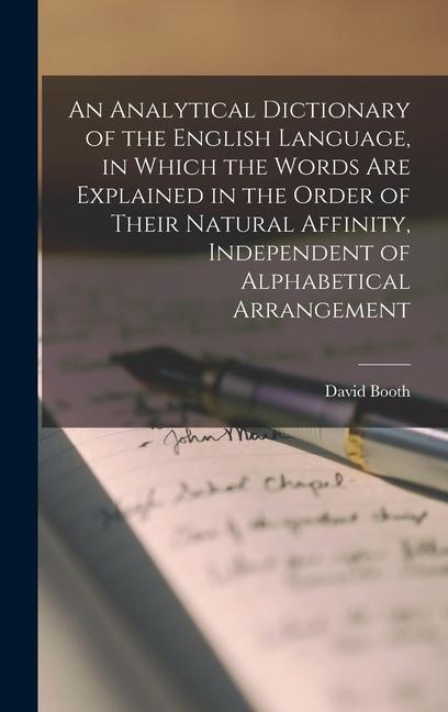 An Analytical Dictionary of the English Language in Which the Words Are Explained in the Order of Their Natural Affinity Independent of Alphabetical