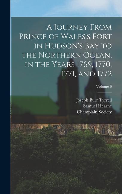 A Journey From Prince of Wales‘s Fort in Hudson‘s Bay to the Northern Ocean in the Years 1769 1770 1771 and 1772; Volume 6