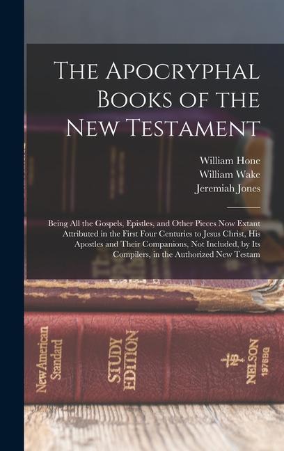 The Apocryphal Books of the New Testament: Being All the Gospels Epistles and Other Pieces Now Extant Attributed in the First Four Centuries to Jesu