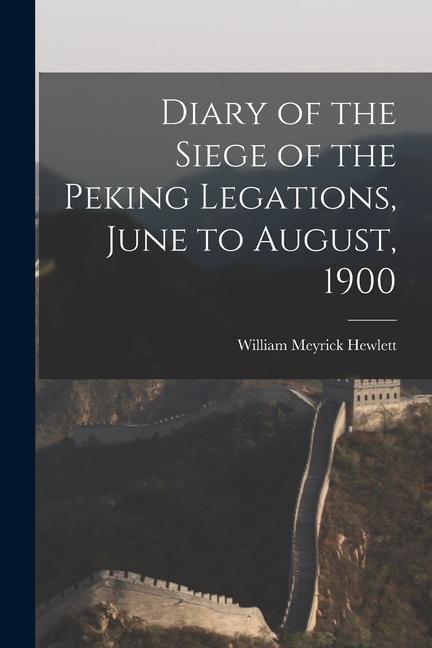 Diary of the Siege of the Peking Legations June to August 1900