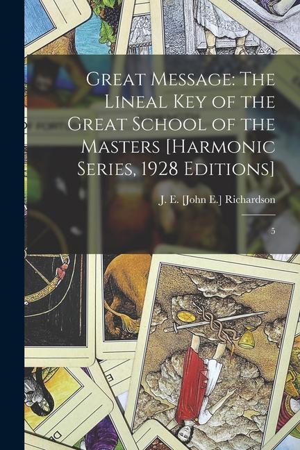 Great Message: The Lineal Key of the Great School of the Masters [Harmonic Series 1928 Editions]: 5