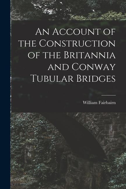 An Account of the Construction of the Britannia and Conway Tubular Bridges