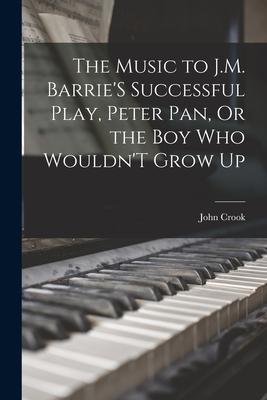The Music to J.M. Barrie‘S Successful Play Peter Pan Or the Boy Who Wouldn‘T Grow Up