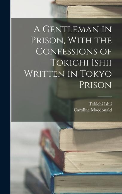 A Gentleman in Prison With the Confessions of Tokichi Ishii Written in Tokyo Prison