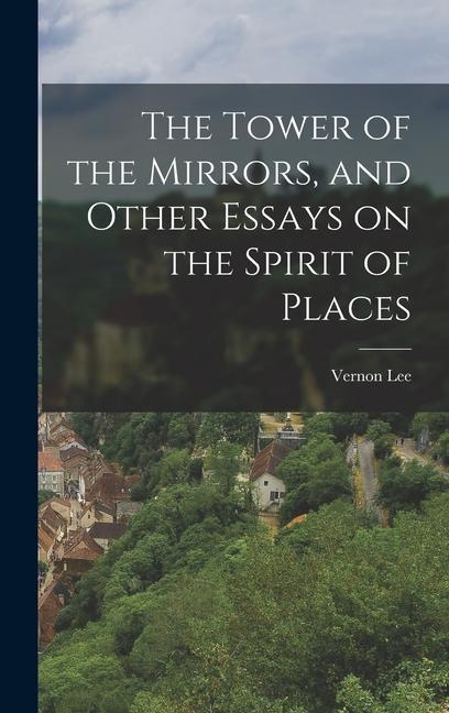 The Tower of the Mirrors and Other Essays on the Spirit of Places