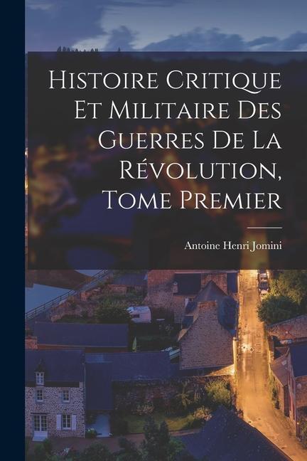 Histoire Critique et Militaire des Guerres de la Révolution Tome Premier