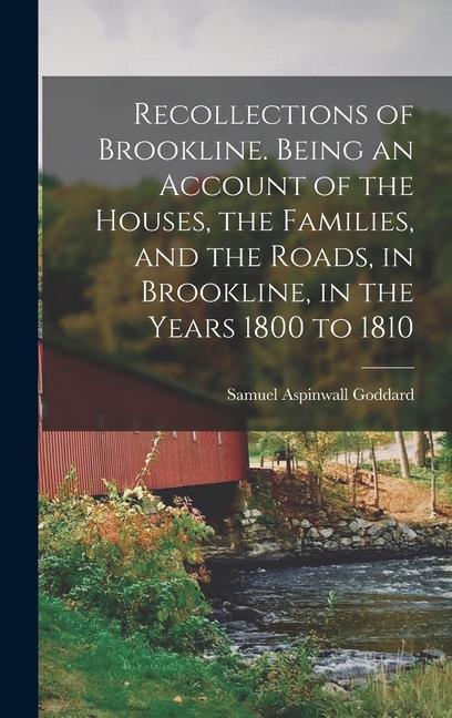 Recollections of Brookline. Being an Account of the Houses the Families and the Roads in Brookline in the Years 1800 to 1810