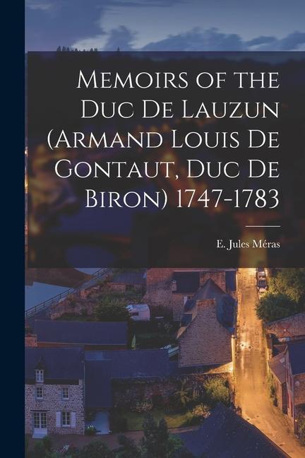 Memoirs of the Duc de Lauzun (Armand Louis de Gontaut duc de Biron) 1747-1783