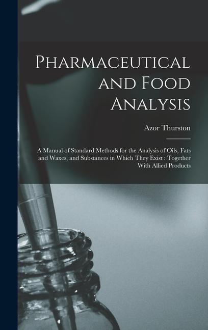 Pharmaceutical and Food Analysis: A Manual of Standard Methods for the Analysis of Oils Fats and Waxes and Substances in Which They Exist: Together