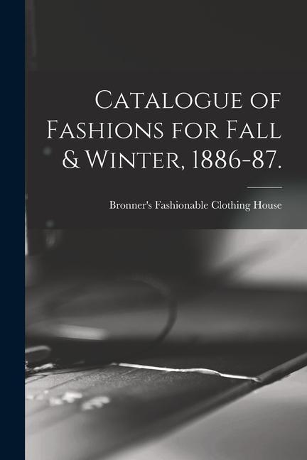 Catalogue of Fashions for Fall & Winter 1886-87.