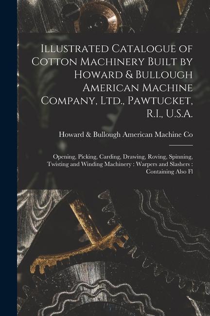 Illustrated Catalogue of Cotton Machinery Built by Howard & Bullough American Machine Company Ltd. Pawtucket R.I. U.S.A.: Opening Picking Cardin