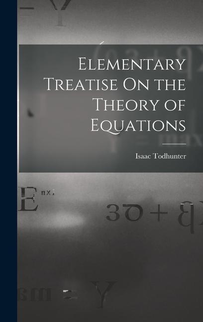 Elementary Treatise On the Theory of Equations