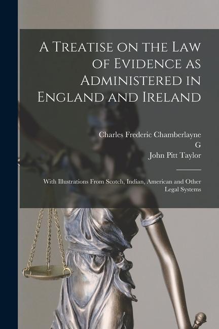 A Treatise on the law of Evidence as Administered in England and Ireland; With Illustrations From Scotch Indian American and Other Legal Systems