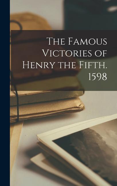The Famous Victories of Henry the Fifth. 1598