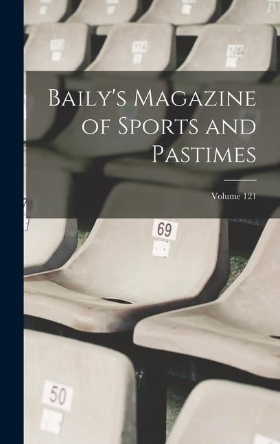 Baily‘s Magazine of Sports and Pastimes; Volume 121