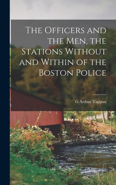 The Officers and the men the Stations Without and Within of the Boston Police