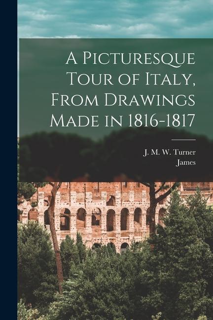 A Picturesque Tour of Italy From Drawings Made in 1816-1817