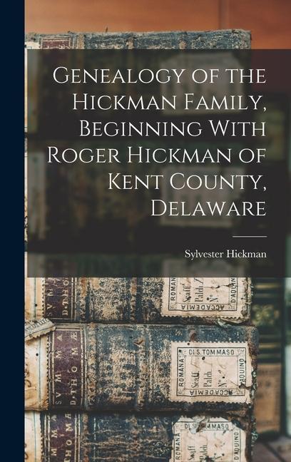 Genealogy of the Hickman Family Beginning With Roger Hickman of Kent County Delaware