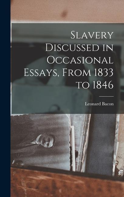 Slavery Discussed in Occasional Essays From 1833 to 1846