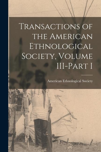 Transactions of the American Ethnological Society Volume III-Part I
