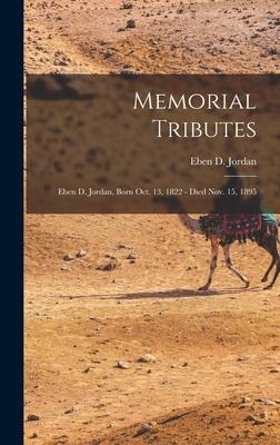 Memorial Tributes: Eben D. Jordan Born Oct. 13 1822 - Died Nov. 15 1895