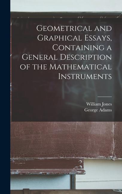 Geometrical and Graphical Essays Containing a General Description of the Mathematical Instruments