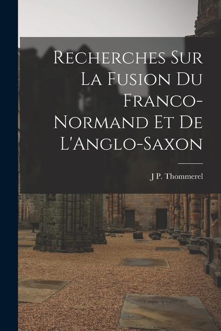 Recherches sur La Fusion du Franco-Normand et de L‘Anglo-Saxon